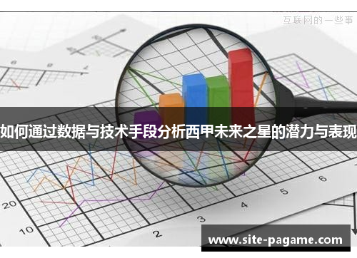 如何通过数据与技术手段分析西甲未来之星的潜力与表现