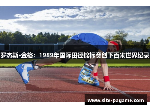 罗杰斯·金格：1989年国际田径锦标赛创下百米世界纪录