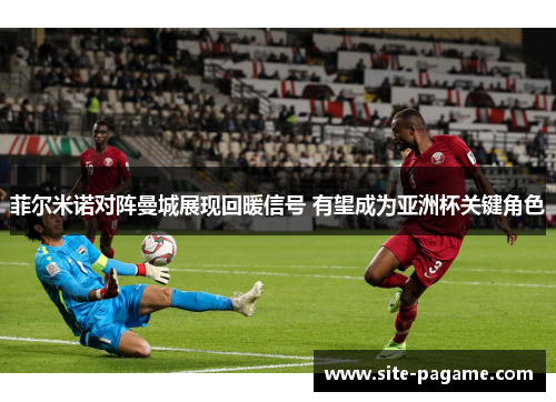菲尔米诺对阵曼城展现回暖信号 有望成为亚洲杯关键角色