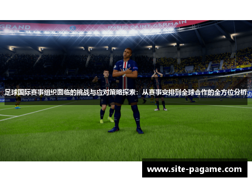 足球国际赛事组织面临的挑战与应对策略探索：从赛事安排到全球合作的全方位分析