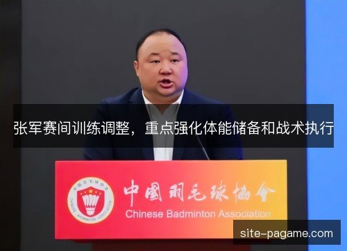 张军赛间训练调整,重点强化体能储备和战术执行 张军赛间训练调整,重点强化体能储备和战术执行